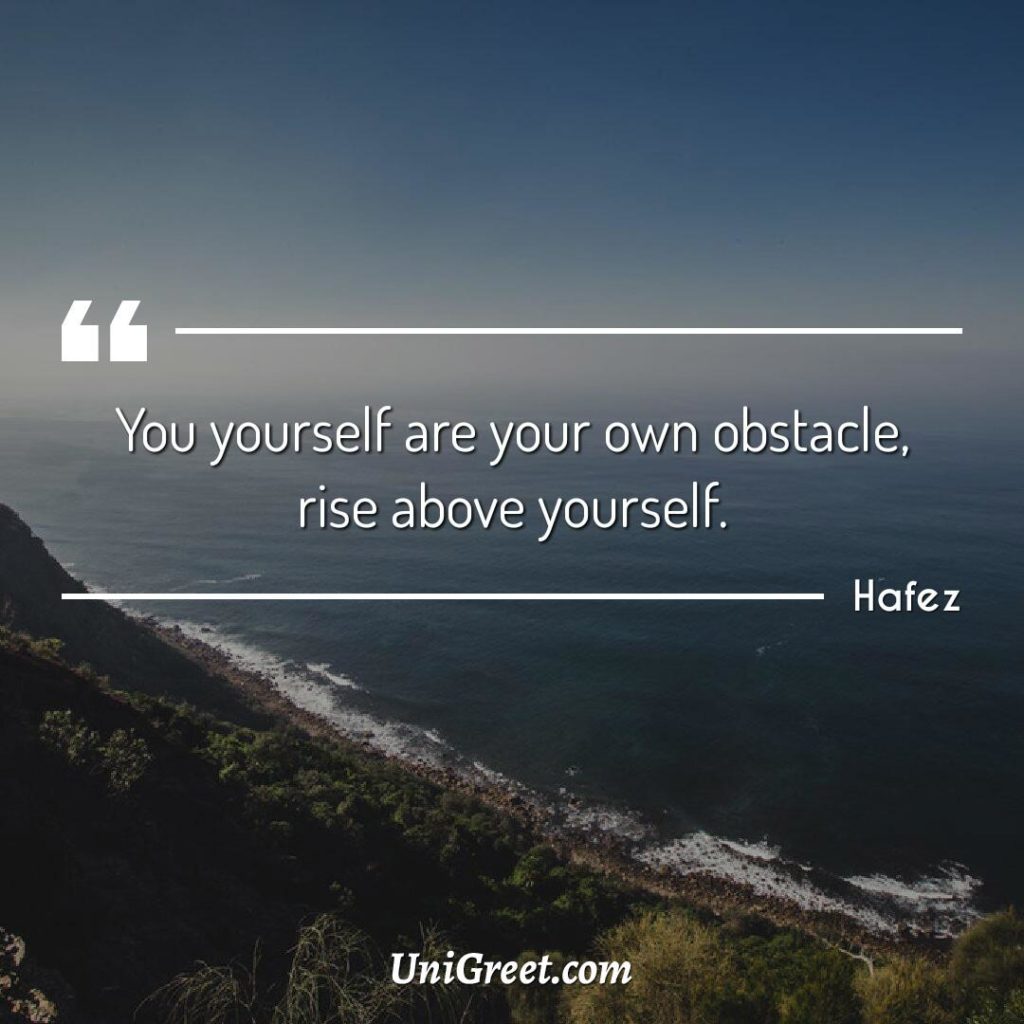 You yourself are your own obstacle, rise above yourself.hafiz quotes image